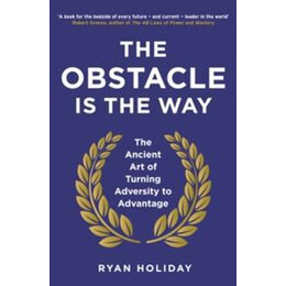 The Obstacle is the Way: the Ancient art of Turning Adversity to Advertage