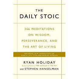 The Daily Stoic : 366 Meditations on Wisdom, Perseverance, and the art of Living: Featuring new Translations of Seneca, Epictetus, and Marcus Aurelius
