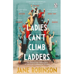 Ladies Can't Climb Ladders : the Pioneering Adventures of the First Professional Women