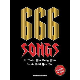 666 Songs to Make you Bang Your Head Until you die : a Guide to the Monsters of Rock and Metal