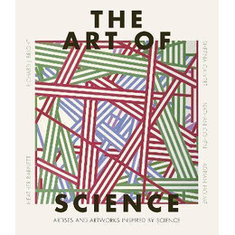 The art of Science : Artists and Artworks Inspired by Science