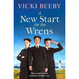 A new Start for the Wrens : a Compelling and Heartwarming ww2 Saga