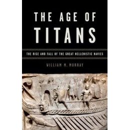 The age of Titans : the Rise and Fall of the Great Hellenistic Navies