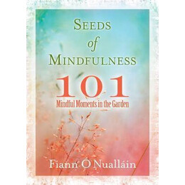 Seeds of Mindfulness: 101 Mindful Moments in the Garden