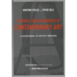 Theories and Documents of Contemporary art : a Sourcebook of Artists Writings (Second Edition, Revised and Expanded by Kristine Stiles)