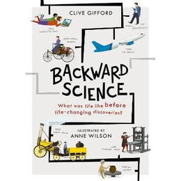 Backward Science : What was Life Like Before World-Changing Discoveries?