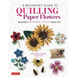 A Beginners Guide to Quilling Paper Flowers : Beautiful Japanese-Style Paper art