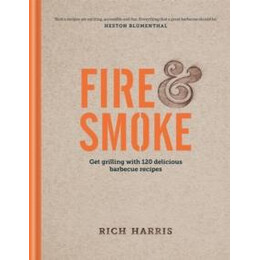 Fire & Smoke: get Grilling With 120 Delicious Barbecue Recipes