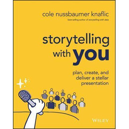 Storytelling With you - Plan, Create, and Deliver a Stellar Presentation