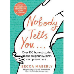 Nobody Tells you : Over 100 Honest Stories About Pregnancy, Birth and Parenthood