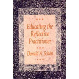 Educating the Reflective Practitioner : Toward a new Design for Teaching and Learning in the Professions