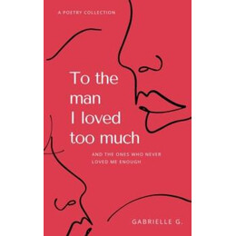To the man i Loved too Much : and the Ones who Didnt Love me Enough