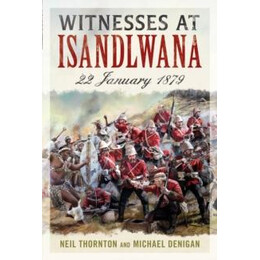 Witnesses at Isandlwana : 22 January 1879