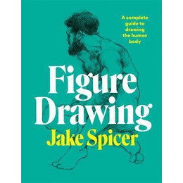 Figure Drawing : a Complete Guide to Drawing the Human Body