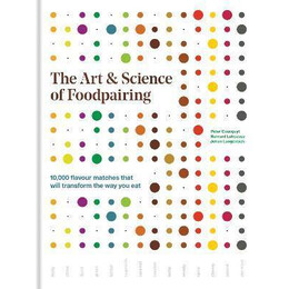 The art & Science of Foodpairing : 10,000 Flavour Matches That Will Transform the way you eat