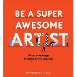 Be a Super Awesome Artist : 20 art Challenges Inspired by the Masters