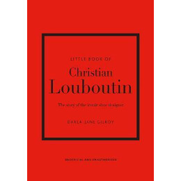 Little Book of Christian Louboutin : the Story of the Iconic Shoe Designer