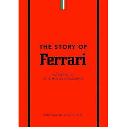 The Story of Ferrari : a Tribute to Automotive Excellence