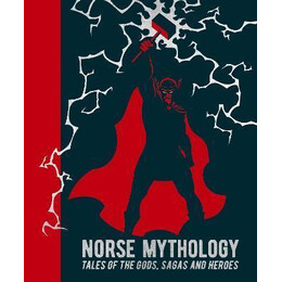 Norse Mythology : Tales of the Gods, Sagas and Heroes