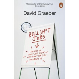 Bullshit Jobs : the Rise of Pointless Work, and What we can do About it