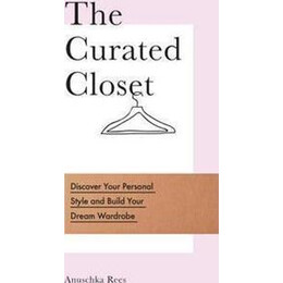 The Curated Closet : Discover Your Personal Style and Build Your Dream Wardrobe