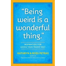 Being Weird is a Wonderful Thing : Inspiration for Living Your Truest Self