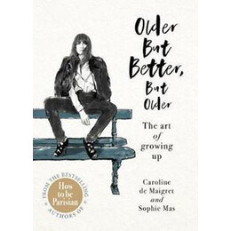Older but Better, but Older : From the Authors of how to be Parisian