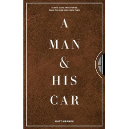 A man & his car : Iconic Cars and Stories From the men who Love Them