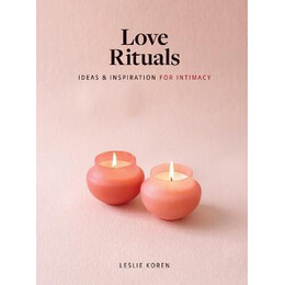 Love Rituals : Ideas and Inspiration for Intimacy