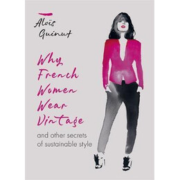 Why French Women Wear Vintage : and Other Secrets of Sustainable Style
