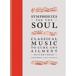 Symphonies for the Soul : Classical Music to Cure any Ailment