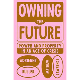 Owning the Future : Power and Property in an age of Crisis