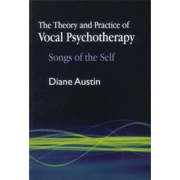 The Theory and Practice of Vocal Psychotherapy : Songs of the Self