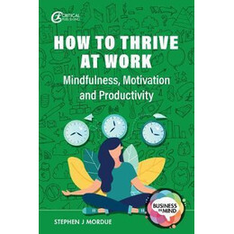 How to Thrive at Work : Mindfulness, Motivation and Productivity