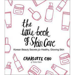 The Little Book of Skin Care : Korean Beauty Secrets for Healthy, Glowing Skin