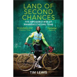 Land of Second Chances : the Impossible Rise of Rwanda's Cycling Team