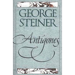 Antigones : how the Antigone Legend has Endured in Western Literature, Art, and Thought