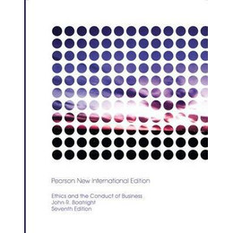 Ethics and the Conduct of Business: Pearson new International Edition