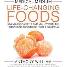 Medical Medium Life-Changing Foods : Save Yourself and the Ones you Love With the Hidden Healing Powers of Fruits & Vegetables