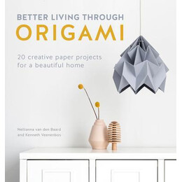 Better Living Through Origami : 20 Creative Paper Projects for a Beautiful Home