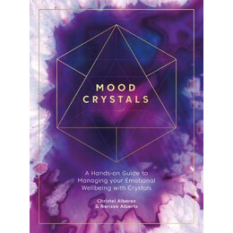 Mood Crystals : a Hands-on Guide to Managing Your Emotional Wellbeing With Crystals