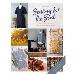 Sewing for the Soul : Simple Sewing Patterns and Recipes to Lift the Spirits