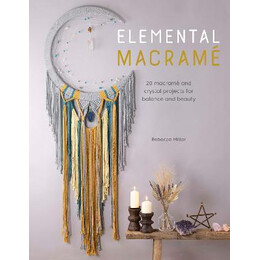 Elemental Macrame : 20 Macrame and Crystal Projects for Balance and Beauty