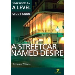 Streetcar Named Desire: York Notes for a-Level Everything you Need to Catch up, Study and Prepare for and 2023 and 2024 Exams and Assessments