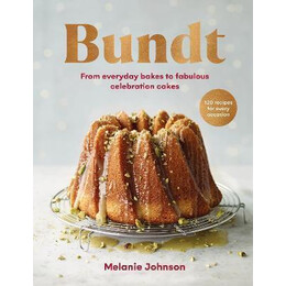 Bundt : 120 Recipes for Every Occasion, From Everyday Bakes to Fabulous Celebration Cakes