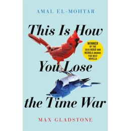 This is how you Lose the Time war : an Epic Time-Travelling Love Story, Winner of the Hugo and Nebula Awards for Best Novella