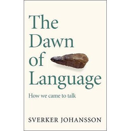 The Dawn of Language : the Story of how we Came to Talk