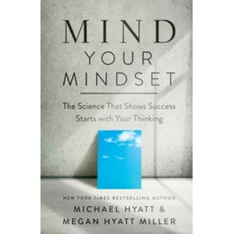 Mind Your Mindset - the Science That Shows Success Starts With Your Thinking