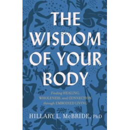 Wisdom of Your Body - Finding Healing, Wholeness, and Connection Through Embodied Living