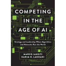 Competing in the age of ai : Strategy and Leadership When Algorithms and Networks run the World